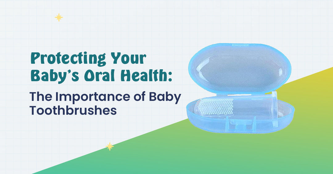 Protecting Your Baby’s Oral Health: The Importance of Baby Toothbrushes