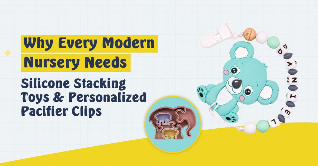 Why Every Modern Nursery Needs Silicone Stacking Toys and Personalized Pacifier Clips